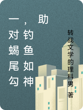 《一對(duì)蝎尾勾，釣魚(yú)如神助》小說(shuō)章節(jié)列表免費(fèi)試讀墨翟小說(shuō)全文