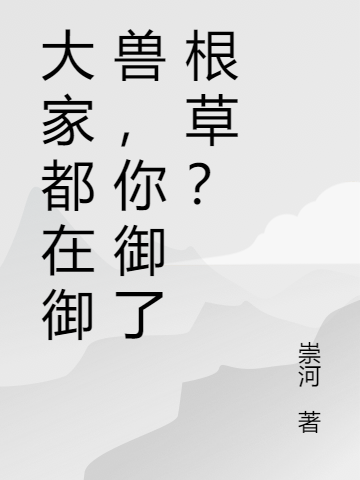 《大家都在御獸，你御了根草？》小說章節(jié)列表免費試讀林一壺小說全文