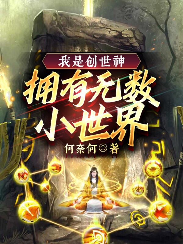 我是創(chuàng)世神，擁有無數小世界何奈何涂山靈靈的小說免費閱讀完整版