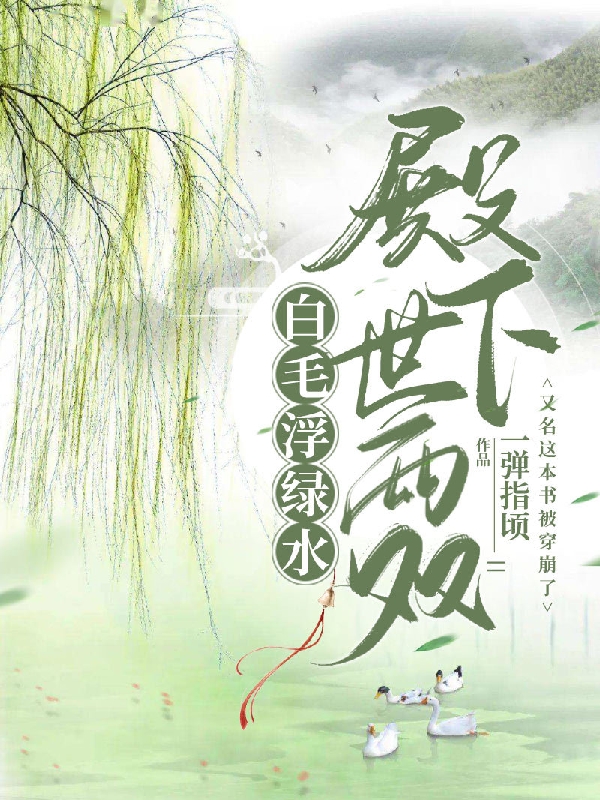 白毛浮綠水，殿下世兩雙全文在線閱讀秦慕周子桐小說全本無彈窗