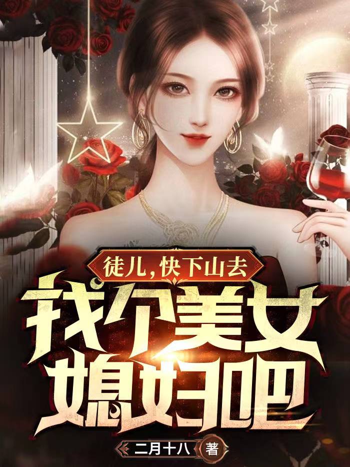 徒兒，快下山去找個(gè)美女媳婦吧的小說(shuō)免費(fèi)閱讀完整版