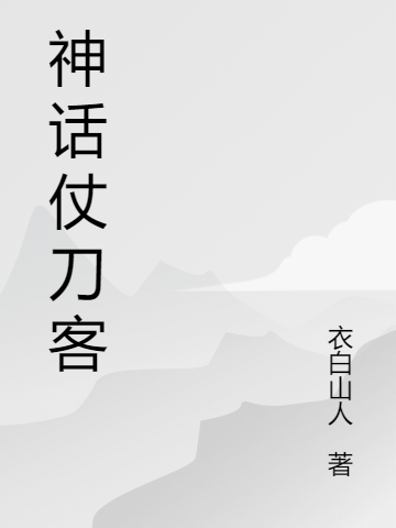 《神話仗刀客》小說章節(jié)列表免費試讀劉終默小說全文