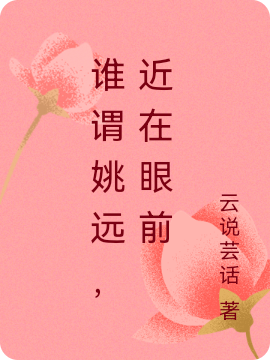 誰(shuí)謂姚遠(yuǎn)，近在眼前完整版在線閱讀(主角姚茴寧遠(yuǎn))