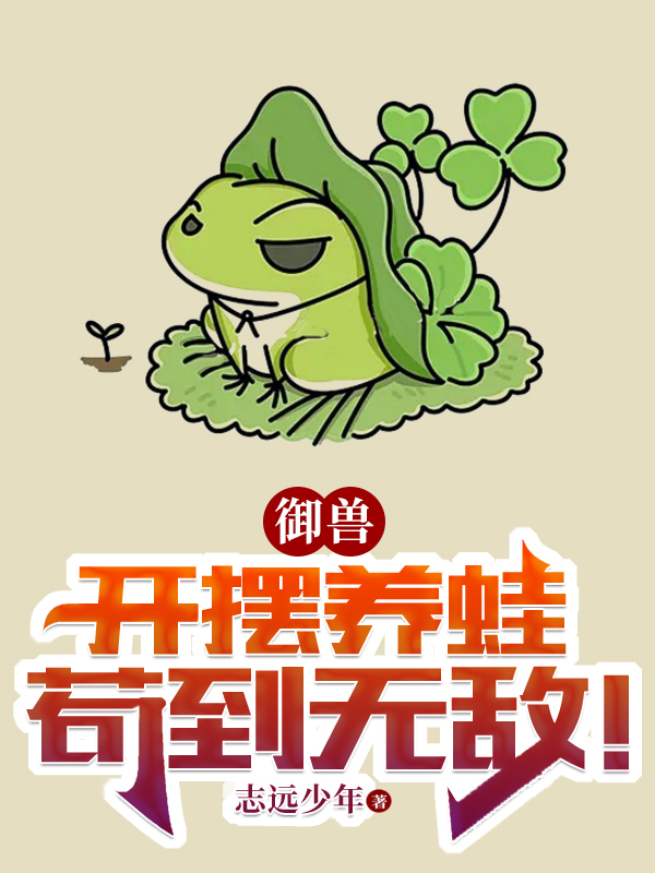 御獸：開擺養(yǎng)蛙，茍到無敵！柳平凡全文免費(fèi)閱讀