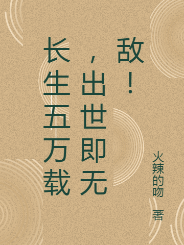 《長生五萬載，出世即無敵！》小說章節(jié)列表免費試讀周皓周老魔小說全文