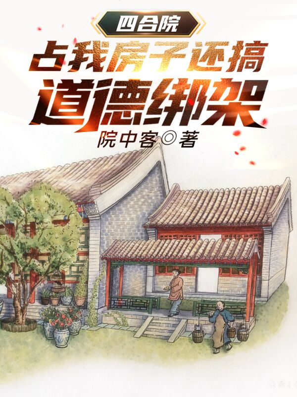 《四合院：占我房子還搞道德綁架》小說章節(jié)列表免費試讀張建國小說全文