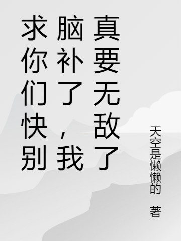 《求你們快別腦補(bǔ)了，我真要無敵了》小說章節(jié)列表免費(fèi)試讀周游小說全文