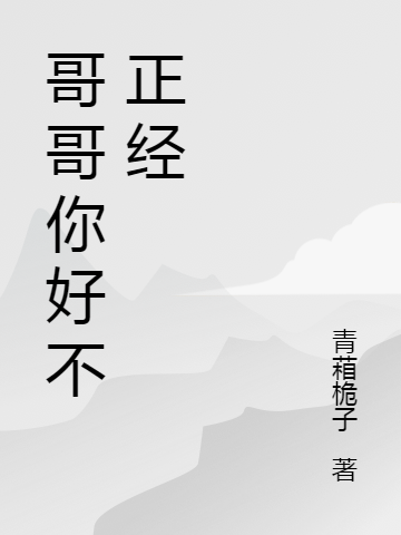 哥哥你好不正經(jīng)王冰雁劉沐謙的小說(shuō)免費(fèi)閱讀完整版