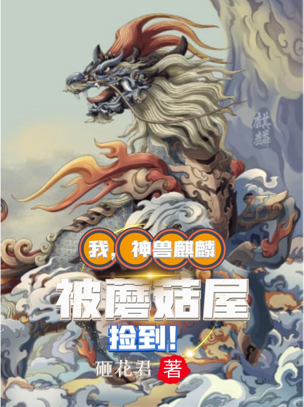 我，神獸麒麟，被蘑菇屋撿到全本免費閱讀,林逸小說全文