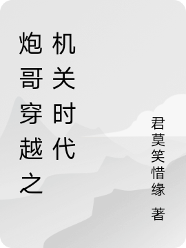 炮哥穿越之機(jī)關(guān)時代完整版在線閱讀(主角唐初云龍澤勛)