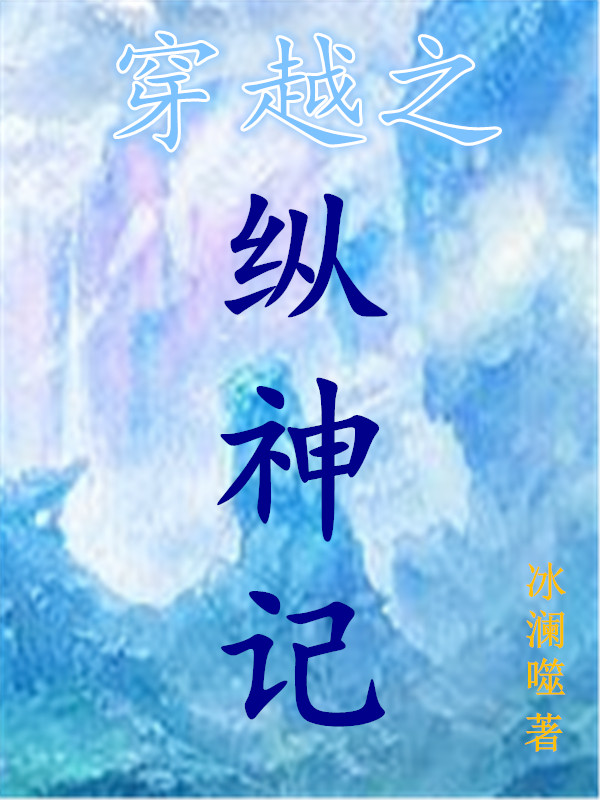 穿越之縱神記全文在線閱讀糶風(fēng)珝鏘小說(shuō)全本無(wú)彈窗