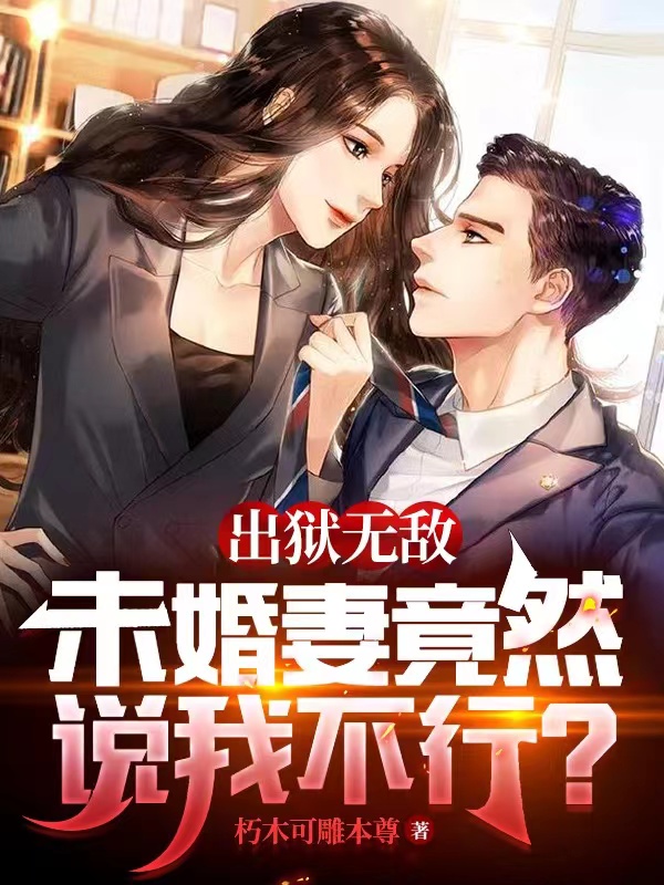 出獄無敵，未婚妻竟然說我不行？姜陽的小說免費閱讀完整版