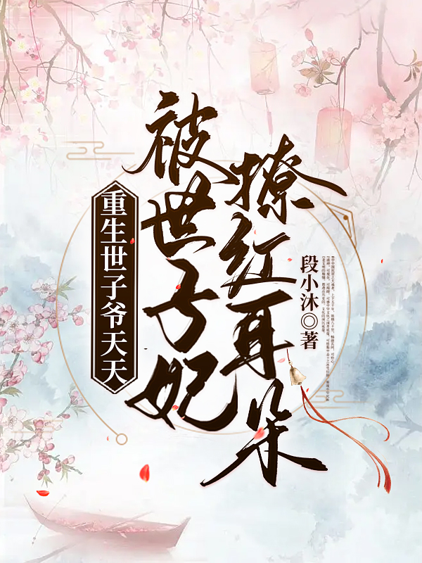 《重生世子爺天天被世子妃撩紅耳朵》小說章節(jié)列表免費試讀秦悉邵勰小說全文