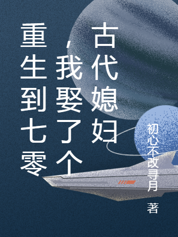 重生到七零，我娶了個(gè)古代媳婦全本免費(fèi)閱讀,朱楠武高雪瑤小說全文