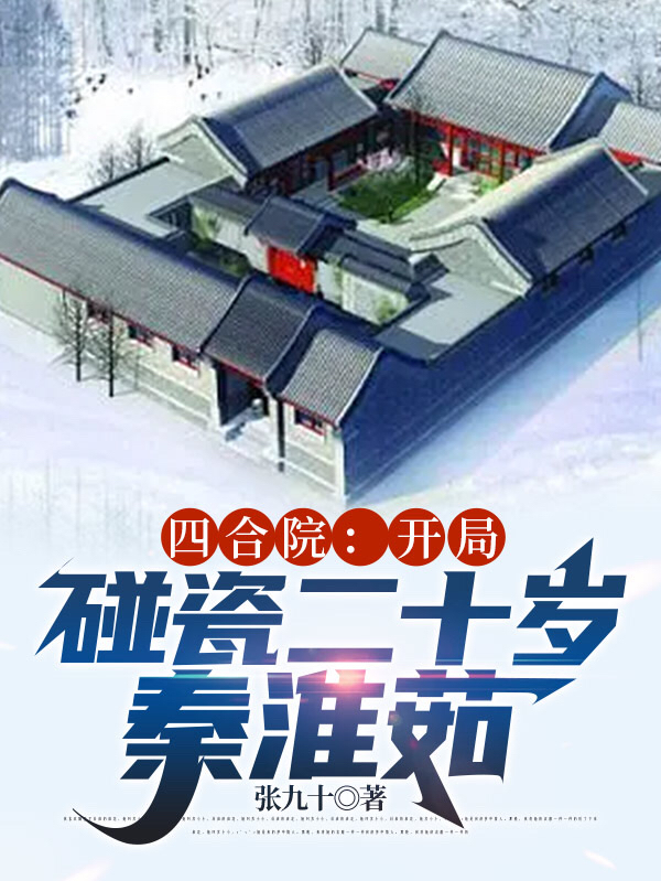 四合院：開局碰瓷二十歲秦淮如劉帥的小說免費閱讀完整版