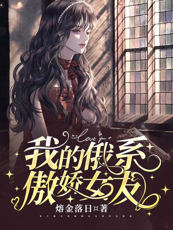 《我的俄系傲嬌女友》小說(shuō)章節(jié)列表免費(fèi)試讀劉榮阿琳娜小說(shuō)全文