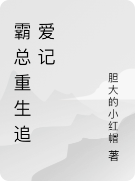 霸總重生追愛(ài)記(鹿三爺煙煙)小說(shuō)全文免費(fèi)閱讀