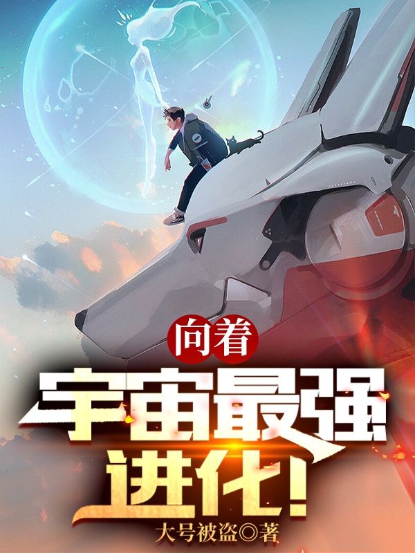 向著宇宙最強！進化王仁小說免費閱讀最新章節(jié)