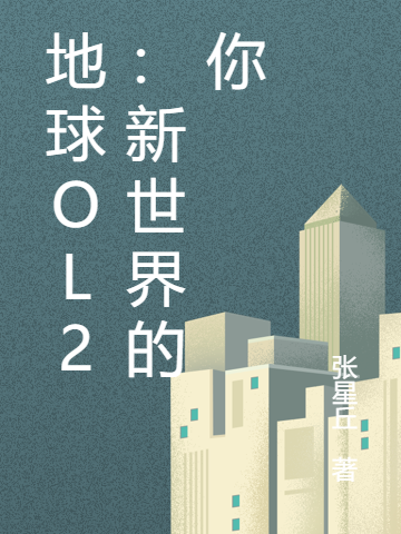 《地球ol2：新世界的你》小說章節(jié)列表免費試讀張道峰星丘小說全文