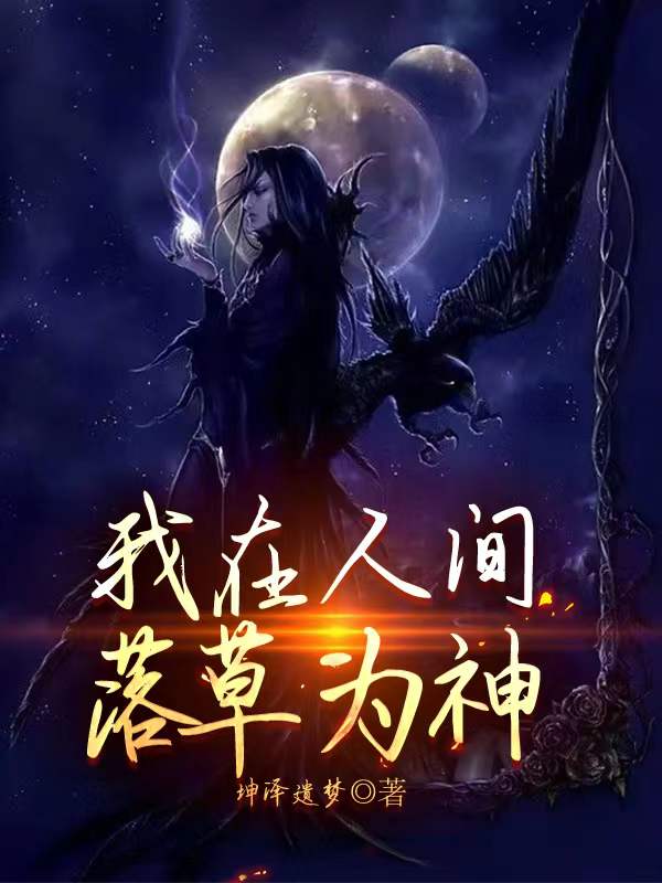 《我在人間落草為神》小說章節(jié)列表免費試讀牧九異王吉利小說全文