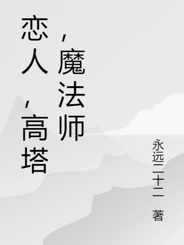 《戀人，高塔，魔法師》小說章節(jié)列表免費(fèi)試讀孫思明小說全文