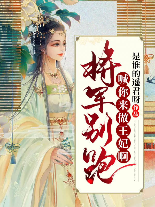 將軍別跑，喊你來(lái)做王妃啊全文在線閱讀慕容云澈蕭哲羽小說(shuō)全本無(wú)彈窗