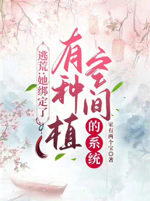 《逃荒：她綁定了有種植空間的系統(tǒng)》小說章節(jié)列表免費(fèi)試讀時(shí)小小小說全文