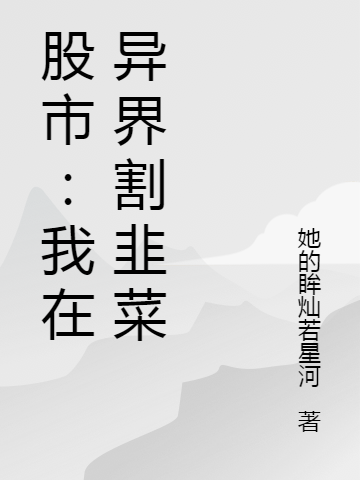 《股市：我在異界割韭菜》小說(shuō)章節(jié)列表免費(fèi)試讀劉星河小說(shuō)全文