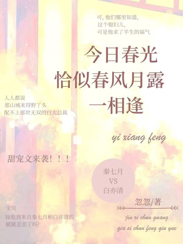 今日春光，恰似春風(fēng)月露一相逢秦七月白亦清小說全文免費閱讀