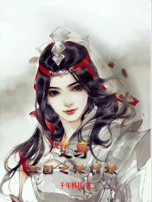 《變身三國張媚娘》小說章節(jié)列表免費試讀張媚娘小說全文