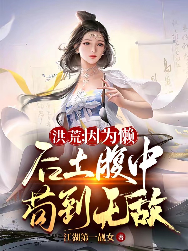 《洪荒：因?yàn)閼?，后土腹中茍到無(wú)敵》小說(shuō)章節(jié)列表免費(fèi)試讀巫凡小說(shuō)全文