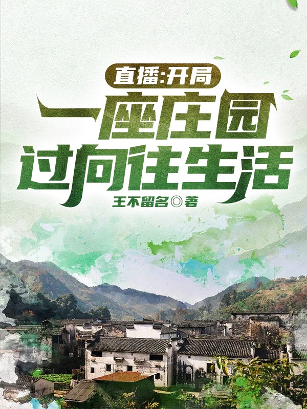 《直播：開(kāi)局一座莊園過(guò)向往生活》小說(shuō)章節(jié)列表免費(fèi)試讀王強(qiáng)吳經(jīng)理小說(shuō)全文