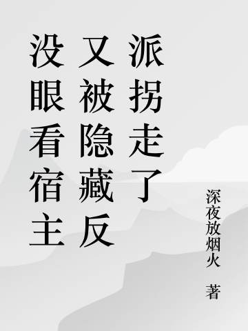 沒(méi)眼看宿主又被隱藏反派拐走了(溫白反派角色)小說(shuō)全文免費(fèi)閱讀