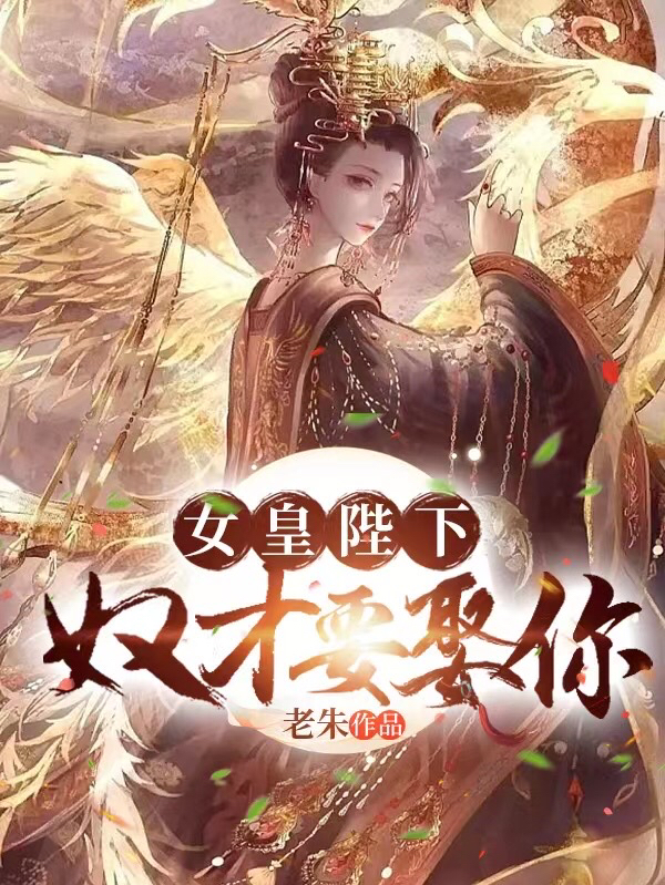 女皇陛下，奴才要娶你全文在線閱讀趙子龍小說全本無彈窗