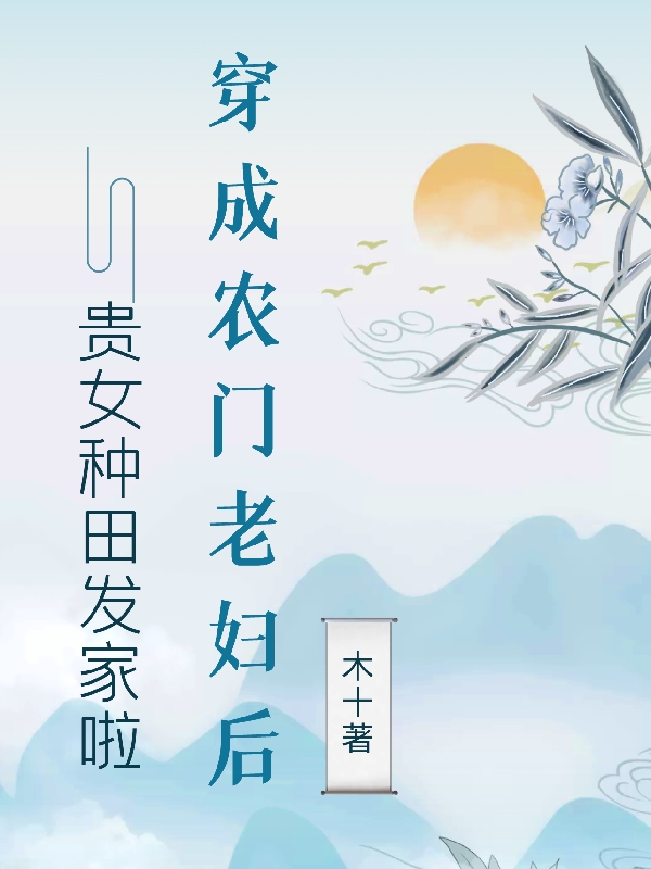 穿成農(nóng)門老婦后，貴女種田發(fā)家啦(云若張景彥)小說全文免費閱讀