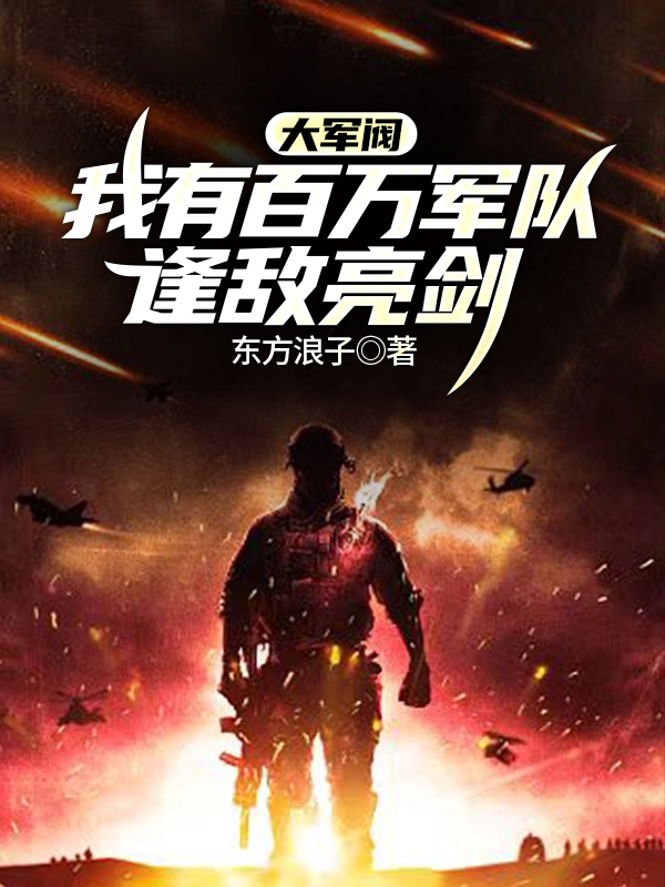 大軍閥：我有百萬軍隊(duì)，逢敵亮劍李羽小說全文免費(fèi)閱讀