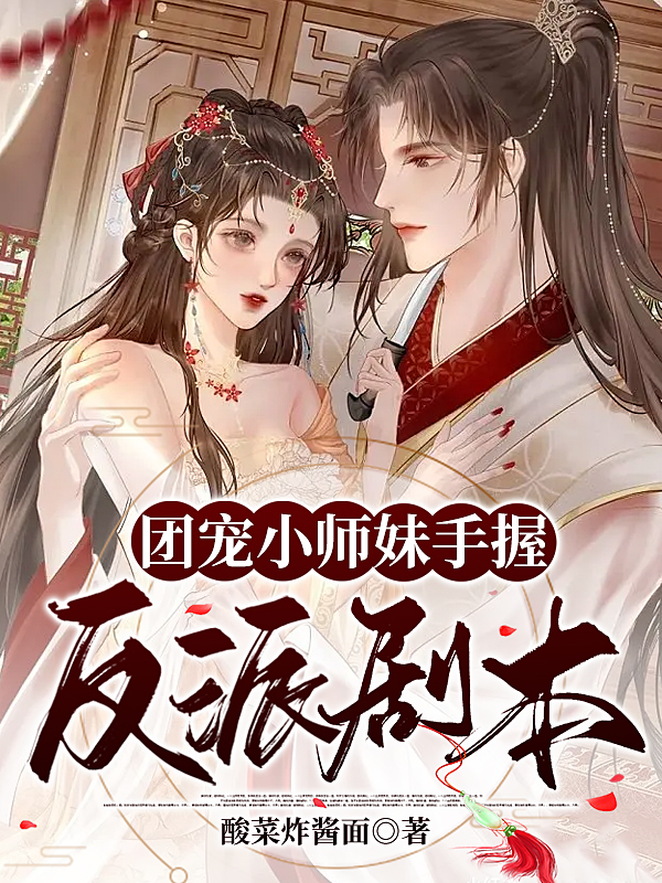 團(tuán)寵小師妹手握反派劇本全文在線閱讀姜憐星蕭不憶小說(shuō)全本無(wú)彈窗