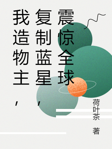 我造物主，復(fù)制藍(lán)星，震驚全球(李瑞)小說(shuō)最新章節(jié)