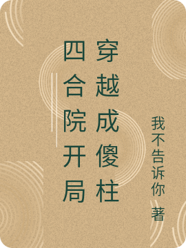 四合院開局穿越成傻柱全文在線閱讀葉蕭秦淮茹小說(shuō)全本無(wú)彈窗