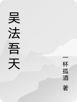 《吳法吾天》主角吳法天小說(shuō)免費(fèi)閱讀最新章節(jié)