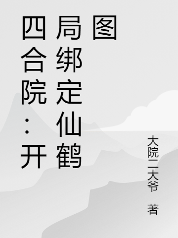 四合院：開局綁定仙鶴圖楊建國小說全文免費(fèi)閱讀