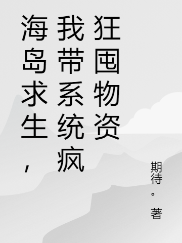 海洋求生，我?guī)到y(tǒng)瘋狂囤物資安以柔小精靈小說免費(fèi)閱讀最新章節(jié)