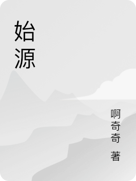 《始源》小說(shuō)章節(jié)列表免費(fèi)試讀余銘小說(shuō)全文