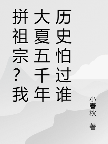 拼祖宗？我大夏五千年歷史怕過(guò)誰(shuí)最新章節(jié)更新(主角叫陳安)