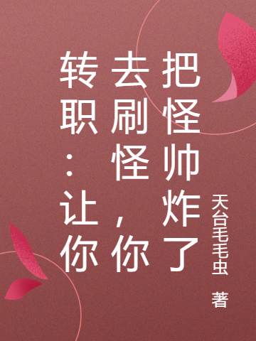 轉(zhuǎn)職：讓你去刷怪，你把怪帥炸了全本免費(fèi)閱讀,葉簫林小說(shuō)全文