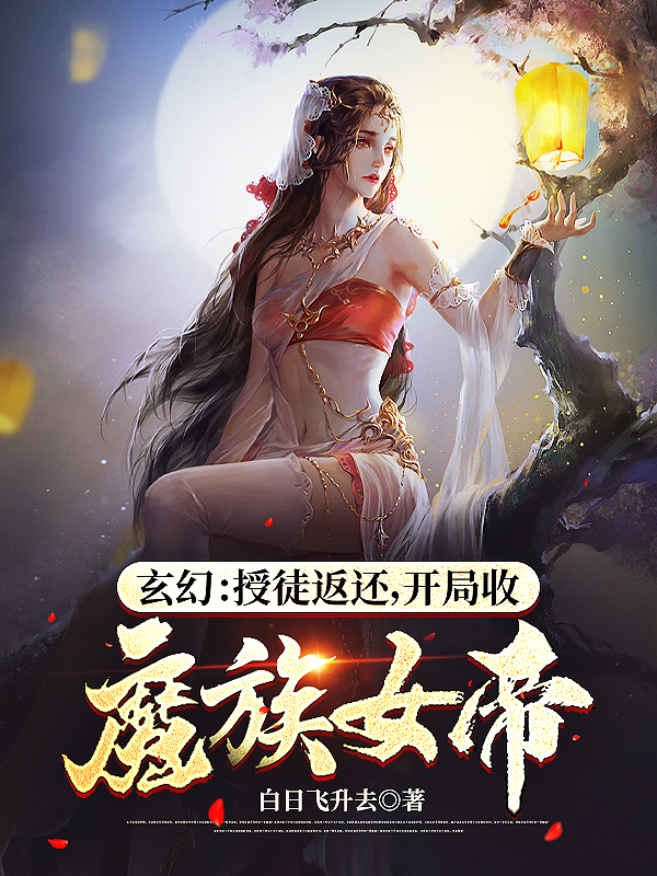 玄幻：授徒返還，開局收魔族女帝陳道玄全文免費閱讀