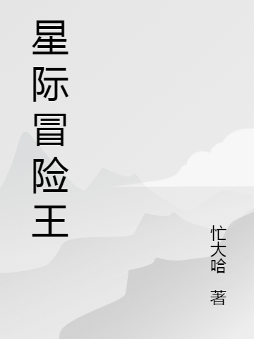 星際冒險(xiǎn)王全本免費(fèi)閱讀,南宮成龍歐陽(yáng)黛黛小說(shuō)全文