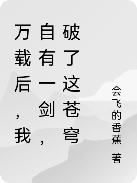 萬載后，我自有一劍，破了這蒼穹（劉一劍）全文免費(fèi)閱讀無彈窗大結(jié)局_(萬載后，我自有一劍，破了這蒼穹免費(fèi)閱讀全文大結(jié)局)最新章節(jié)列表_筆趣閣（萬載后，我自有一劍，破了這蒼穹）