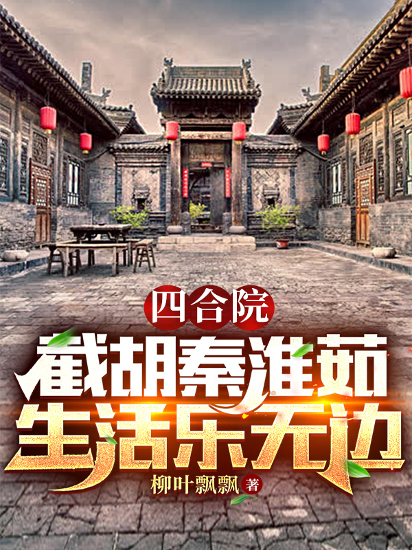 四合院：截胡秦淮茹，生活樂無邊（李軍秦淮茹）全文免費閱讀無彈窗大結(jié)局_（四合院：截胡秦淮茹，生活樂無邊）李軍秦淮茹最新章節(jié)列表_筆趣閣（四合院：截胡秦淮茹，生活樂無邊）