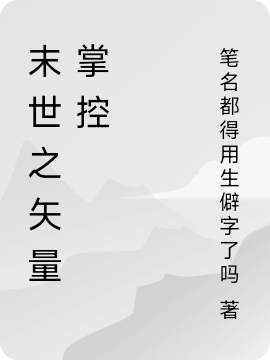 末世之矢量掌控（云陽）全文免費(fèi)閱讀無彈窗大結(jié)局_(末世之矢量掌控小說免費(fèi)閱讀)最新章節(jié)列表_筆趣閣（末世之矢量掌控）